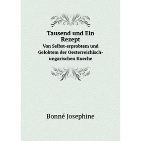 Книга Tausend und Ein Rezept Von Selbst-erprobtem und Gelobtem der Oesterreichisch-ungarischen Kueche. Bonné Josephine
Книга Tausend und Ein Rezept Von Selbst-erprobtem und Gelobtem der Oesterreichisch-ungarischen Kueche. Bonné Josephine