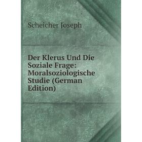 Книга Der Klerus Und Die Soziale Frage: Moralsoziologische Studie (German Edition). Scheicher Joseph
Книга Der Klerus Und Die Soziale Frage: Moralsoziologische Studie (German Edition). Scheicher Joseph
