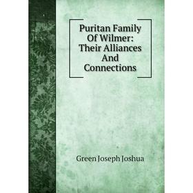 Книга Puritan Family Of Wilmer: Their Alliances And Connections. Green Joseph Joshua
Книга Puritan Family Of Wilmer: Their Alliances And Connections. Green Joseph Joshua