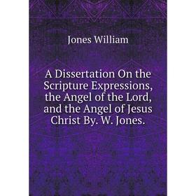 Книга A Dissertation On the Scripture Expressions, the Angel of the Lord, and the Angel of Jesus Christ By. W. Jones. Jones William
Книга A Dissertation On the Scripture Expressions, the Angel of the Lord, and the Angel of Jesus Christ By. W. Jones. Jones William