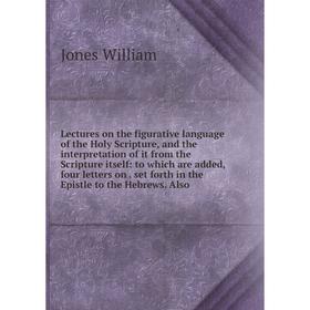 Книга Lectures on the figurative language of the Holy Scripture, and the interpretation of it from the Scripture itself: to which are added, four lett
Книга Lectures on the figurative language of the Holy Scripture, and the interpretation of it from the Scripture itself: to which are added, four lett