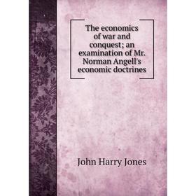 Книга The economics of war and conquest; an examination of Mr. Norman Angell's economic doctrines. John Harry Jones
Книга The economics of war and conquest; an examination of Mr. Norman Angell's economic doctrines. John Harry Jones