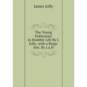 Книга The Young Enthusiast in Humble Life By J. Jolly. with a Biogr. Intr. By J.a.H. James Jolly
Книга The Young Enthusiast in Humble Life By J. Jolly. with a Biogr. Intr. By J.a.H. James Jolly