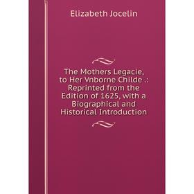 Книга The Mothers Legacie, to Her Vnborne Childe.: Reprinted from the Edition of 1625, with a Biographical and Historical Introduction. Elizabeth Joce
Книга The Mothers Legacie, to Her Vnborne Childe.: Reprinted from the Edition of 1625, with a Biographical and Historical Introduction. Elizabeth Joce