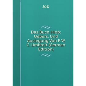Книга Das Buch Hiob: Uebers. Und Auslegung Von F.W C. Umbreit (German Edition). Job
Книга Das Buch Hiob: Uebers. Und Auslegung Von F.W C. Umbreit (German Edition). Job