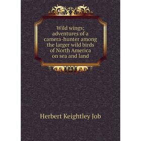 Книга Wild wings; adventures of a camera-hunter among the larger wild birds of North America on sea and land. Herbert Keightley Job
Книга Wild wings; adventures of a camera-hunter among the larger wild birds of North America on sea and land. Herbert Keightley Job