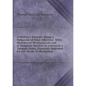 Книга A Mother's Portrait: Being a Memorial of Filial Affection: With Sketches of Wesleyan Life
Книга A Mother's Portrait: Being a Memorial of Filial Affection: With Sketches of Wesleyan Life