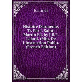Книга Histoire D'arménie, Tr. Par J. Saint-Martin Ed. by J.B.F. Lajard. (Min. De L'instruction Publ.). (French Edition). Joannes
Книга Histoire D'arménie, Tr. Par J. Saint-Martin Ed. by J.B.F. Lajard. (Min. De L'instruction Publ.). (French Edition). Joannes