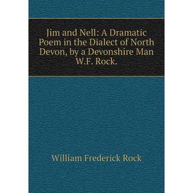 Книга Jim and Nell: A Dramatic Poem in the Dialect of North Devon, by a Devonshire Man W. F. Rock
Книга Jim and Nell: A Dramatic Poem in the Dialect of North Devon, by a Devonshire Man W. F. Rock