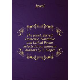 Книга The Jewel, Sacred, Domestic, Narrative and Lyrical Poems Selected from Eminent Authors by T. Sloper. Jewel
Книга The Jewel, Sacred, Domestic, Narrative and Lyrical Poems Selected from Eminent Authors by T. Sloper. Jewel