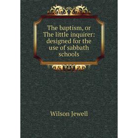 Книга The baptism, or The little inquirer: designed for the use of sabbath schools. Wilson Jewell
Книга The baptism, or The little inquirer: designed for the use of sabbath schools. Wilson Jewell