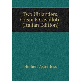 Книга Two Uitlanders, Crispi E Cavallotii (Italian Edition). Herbert Aster Jess
Книга Two Uitlanders, Crispi E Cavallotii (Italian Edition). Herbert Aster Jess