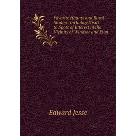 Книга Favorite Haunts and Rural Studies: Including Visits to Spots of Interest in the Vicinity of Windsor and Eton. Edward Jesse
Книга Favorite Haunts and Rural Studies: Including Visits to Spots of Interest in the Vicinity of Windsor and Eton. Edward Jesse