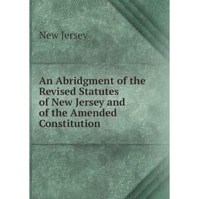 Книга An Abridgment of the Revised Statutes of New Jersey and of the Amended Constitution. New Jersey
Книга An Abridgment of the Revised Statutes of New Jersey and of the Amended Constitution. New Jersey