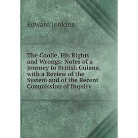 Книга The Coolie, His Rights and Wrongs: Notes of a Journey to British Guiana, with a Review of the System and of the Recent Commission of Inquiry
Книга The Coolie, His Rights and Wrongs: Notes of a Journey to British Guiana, with a Review of the System and of the Recent Commission of Inquiry