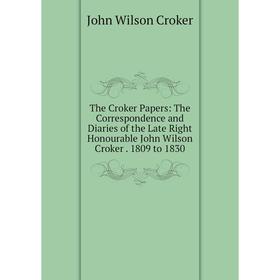 Книга The Croker Papers: The Correspondence and Diaries of the Late Right Honourable John Wilson Croker. 1809 to 1830. John Wilson Croker
Книга The Croker Papers: The Correspondence and Diaries of the Late Right Honourable John Wilson Croker. 1809 to 1830. John Wilson Croker