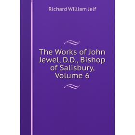 Книга The Works of John Jewel, D.D., Bishop of Salisbury, Volume 6. Richard William Jelf
Книга The Works of John Jewel, D.D., Bishop of Salisbury, Volume 6. Richard William Jelf