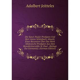 Книга Die Sanct-Pauler Predigten Und Herr Anton Schönbach, Abwehr Einer Recension Über Das Werk 'Altdeutsche Predigten Aus Dem Benedictinerstifte St.
Книга Die Sanct-Pauler Predigten Und Herr Anton Schönbach, Abwehr Einer Recension Über Das Werk 'Altdeutsche Predigten Aus Dem Benedictinerstifte St.