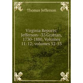 Книга Virginia Reports: Jefferson-33 Grattan, 1730-1880, Volumes 11-12; volumes 52-53. Thomas Jefferson
Книга Virginia Reports: Jefferson-33 Grattan, 1730-1880, Volumes 11-12; volumes 52-53. Thomas Jefferson