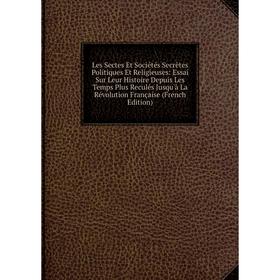 Книга Les Sectes Et Sociétés Secrètes Politiques Et Religieuses: Essai Sur Leur Histoire Depuis Les Temps Plus Reculés Jusqu'à La Révolution Française
Книга Les Sectes Et Sociétés Secrètes Politiques Et Religieuses: Essai Sur Leur Histoire Depuis Les Temps Plus Reculés Jusqu'à La Révolution Française