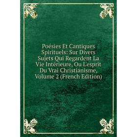 Книга Poésies Et Cantiques Spirituels: Sur Divers Sujets Qui Regardent La Vie Intérieure, Ou L'esprit Du Vrai Christianisme, Volume 2 (French Edition)
Книга Poésies Et Cantiques Spirituels: Sur Divers Sujets Qui Regardent La Vie Intérieure, Ou L'esprit Du Vrai Christianisme, Volume 2 (French Edition)