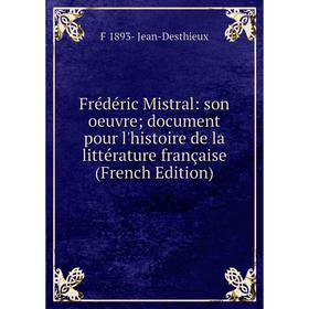 Книга Frédéric Mistral: son oeuvre; document pour l'histoire de la littérature française (French Edition). F 1893- Jean-Desthieux
Книга Frédéric Mistral: son oeuvre; document pour l'histoire de la littérature française (French Edition). F 1893- Jean-Desthieux
