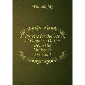 Книга Prayers for the Use of Families; Or the Domestic Minister's Assistant. William Jay
Книга Prayers for the Use of Families; Or the Domestic Minister's Assistant. William Jay