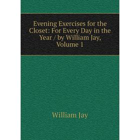 Книга Evening Exercises for the Closet: For Every Day in the Year/ by William Jay, Volume 1. William Jay
Книга Evening Exercises for the Closet: For Every Day in the Year/ by William Jay, Volume 1. William Jay