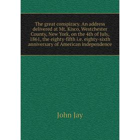 Книга The great conspiracy. An address delivered at Mt. Kisco, Westchester County, New York, on the 4th of July, 1861, the eighty-fifth i.e. eighty-si
Книга The great conspiracy. An address delivered at Mt. Kisco, Westchester County, New York, on the 4th of July, 1861, the eighty-fifth i.e. eighty-si