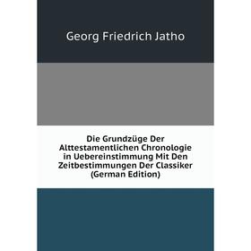 Книга Die Grundzüge Der Alttestamentlichen Chronologie in Uebereinstimmung Mit Den Zeitbestimmungen Der Classiker (German Edition). Georg Friedrich Ja
Книга Die Grundzüge Der Alttestamentlichen Chronologie in Uebereinstimmung Mit Den Zeitbestimmungen Der Classiker (German Edition). Georg Friedrich Ja
