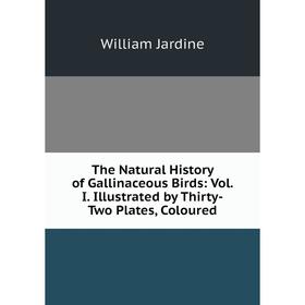 Книга The Natural History of Gallinaceous Birds: Vol. I. Illustrated by Thirty-Two Plates, Coloured. Jardine William
Книга The Natural History of Gallinaceous Birds: Vol. I. Illustrated by Thirty-Two Plates, Coloured. Jardine William