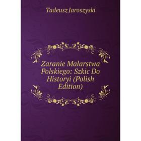 Книга Zaranie Malarstwa Polskiego: Szkic Do Historyi (Polish Edition). Tadeusz Jaroszyski
Книга Zaranie Malarstwa Polskiego: Szkic Do Historyi (Polish Edition). Tadeusz Jaroszyski