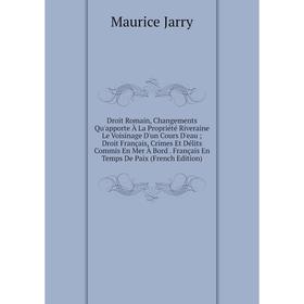Книга Droit Romain, Changements Qu'apporte À La Propriété Riveraine Le Voisinage D'un Cours D'eau; Droit Français, Crimes Et Délits Commis En Mer À Bo
Книга Droit Romain, Changements Qu'apporte À La Propriété Riveraine Le Voisinage D'un Cours D'eau; Droit Français, Crimes Et Délits Commis En Mer À Bo