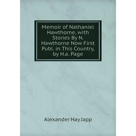 Книга Memoir of Nathaniel Hawthorne, with Stories By N Hawthorne Now First Publ in This Country, by Ha Page
Книга Memoir of Nathaniel Hawthorne, with Stories By N Hawthorne Now First Publ in This Country, by Ha Page
