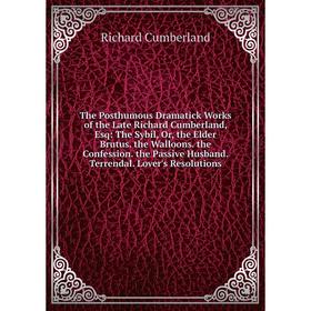 Книга The Posthumous Dramatick Works of the Late Richard Cumberland, Esq: The Sybil, Or, the Elder Brutus. the Walloons. the Confession. the Passive H
Книга The Posthumous Dramatick Works of the Late Richard Cumberland, Esq: The Sybil, Or, the Elder Brutus. the Walloons. the Confession. the Passive H