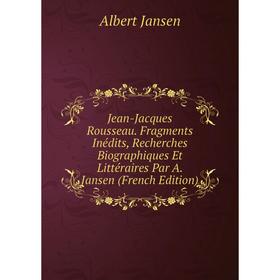 Книга Jean-Jacques Rousseau . Fragments Inédits, Recherches Biographiques Et Littéraires Par A. Jansen
Книга Jean-Jacques Rousseau . Fragments Inédits, Recherches Biographiques Et Littéraires Par A. Jansen