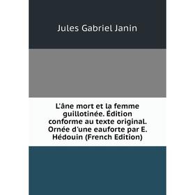 Книга L'âne mort et la femme guillotinée Édition conforme au texte original Ornée d'une eauforte par E Hédouin
Книга L'âne mort et la femme guillotinée Édition conforme au texte original Ornée d'une eauforte par E Hédouin