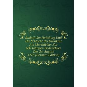 Книга Rudolf Von Habsburg Und Die Schlacht Bei Dürnkrut Am Marchfelde; Zur 600 Jährigen Gedenkfeier Des 26. August 1278 (German Edition)
Книга Rudolf Von Habsburg Und Die Schlacht Bei Dürnkrut Am Marchfelde; Zur 600 Jährigen Gedenkfeier Des 26. August 1278 (German Edition)
