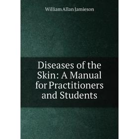 Книга Diseases of the Skin: A Manual for Practitioners and Students. William Allan Jamieson
Книга Diseases of the Skin: A Manual for Practitioners and Students. William Allan Jamieson