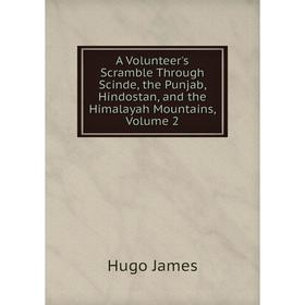 Книга A Volunteer's Scramble Through Scinde, the Punjab, Hindostan, and the Himalayah Mountains, Volume 2. Hugo James
Книга A Volunteer's Scramble Through Scinde, the Punjab, Hindostan, and the Himalayah Mountains, Volume 2. Hugo James