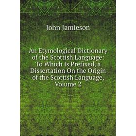 Книга An Etymological Dictionary of the Scottish Language: To Which Is Prefixed, a Dissertation On the Origin of the Scottish Language, Volume 2
Книга An Etymological Dictionary of the Scottish Language: To Which Is Prefixed, a Dissertation On the Origin of the Scottish Language, Volume 2