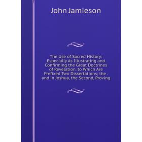 Книга The Use of Sacred History: Especially As Illustrating and Confirming the Great Doctrines of Revelation. to Which Are Prefixed Two Dissertations;
Книга The Use of Sacred History: Especially As Illustrating and Confirming the Great Doctrines of Revelation. to Which Are Prefixed Two Dissertations;