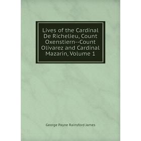 Книга Lives of the Cardinal De Richelieu, Count Oxenstiern — Count Olivarez and Cardinal Mazarin, Volume 1
Книга Lives of the Cardinal De Richelieu, Count Oxenstiern — Count Olivarez and Cardinal Mazarin, Volume 1