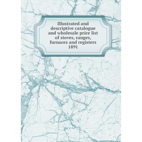 Книга Illustrated and descriptive catalogue and wholesale price list of stoves, ranges, furnaces and registers 1891
Книга Illustrated and descriptive catalogue and wholesale price list of stoves, ranges, furnaces and registers 1891