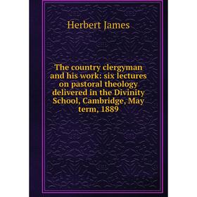 Книга The country clergyman and his work: six lectures on pastoral theology delivered in the Divinity School, Cambridge, May term, 1889. Herbert James
Книга The country clergyman and his work: six lectures on pastoral theology delivered in the Divinity School, Cambridge, May term, 1889. Herbert James