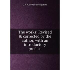 Книга The works: Revised & corrected by the author, with an introductory preface. G P. R. 1801-1860 James
Книга The works: Revised & corrected by the author, with an introductory preface. G P. R. 1801-1860 James