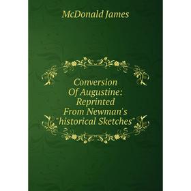 Книга Conversion Of Augustine: Reprinted From Newman's historical Sketches. McDonald James
Книга Conversion Of Augustine: Reprinted From Newman's historical Sketches. McDonald James