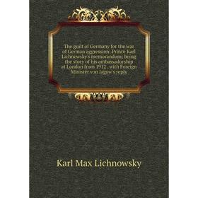 Книга The guilt of Germany for the war of German aggression: Prince Karl Lichnowsky's memorandum; being the story of his ambassadorship at London from
Книга The guilt of Germany for the war of German aggression: Prince Karl Lichnowsky's memorandum; being the story of his ambassadorship at London from