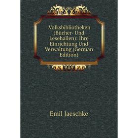 Книга .Volksbibliotheken (Bücher- Und Lesehallen): Ihre Einrichtung Und Verwaltung (German Edition). Emil Jaeschke
Книга .Volksbibliotheken (Bücher- Und Lesehallen): Ihre Einrichtung Und Verwaltung (German Edition). Emil Jaeschke