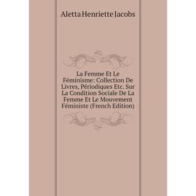 Книга La Femme Et Le Féminisme: Collection De Livres, Périodiques etc. Sur La Condition Sociale De La Femme Et Le Mouvement Féministe
Книга La Femme Et Le Féminisme: Collection De Livres, Périodiques etc. Sur La Condition Sociale De La Femme Et Le Mouvement Féministe